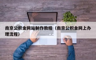 玉田南京公积金网站制作教程（南京公积金网上办理流程）