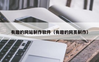 玉田有趣的网站制作软件（有趣的网页制作）