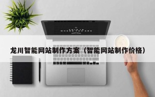 玉田龙川智能网站制作方案（智能网站制作价格）